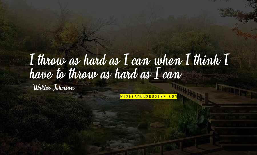 Gojira Band Quotes By Walter Johnson: I throw as hard as I can when