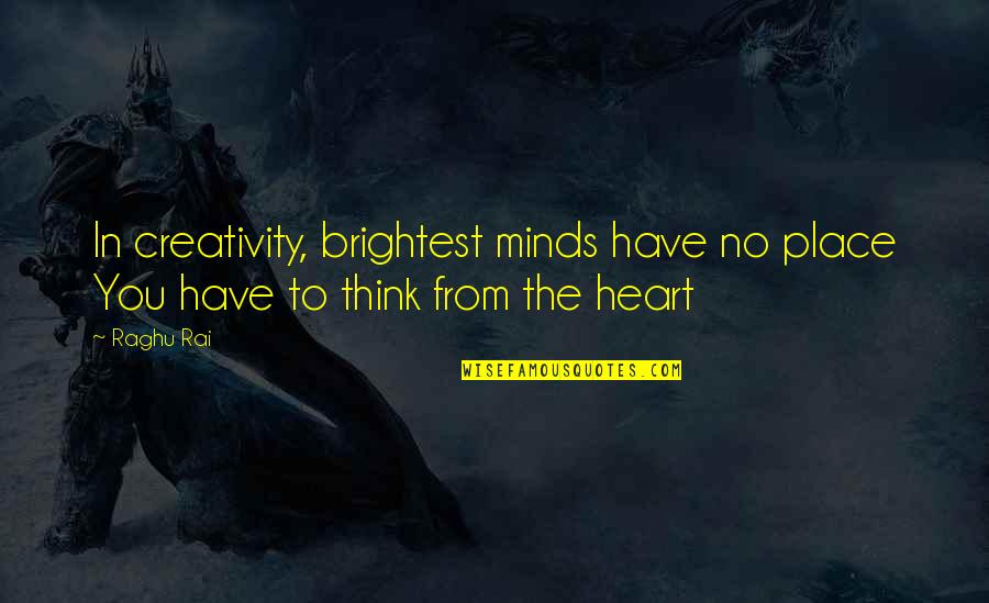 Gojko Ajkula Quotes By Raghu Rai: In creativity, brightest minds have no place You
