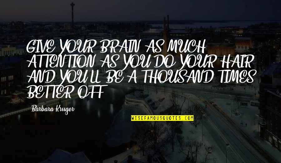 Gojkovic Milos Quotes By Barbara Kruger: GIVE YOUR BRAIN AS MUCH ATTENTION AS YOU Gojkovic Milos Quotes By Barbara Kruger: GIVE YOUR BRAIN AS MUCH ATTENTION AS YOU