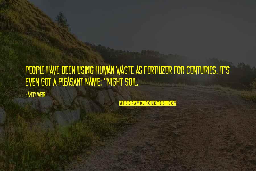 Gojkovic Nenad Quotes By Andy Weir: People have been using human waste as fertilizer Gojkovic Nenad Quotes By Andy Weir: People have been using human waste as fertilizer