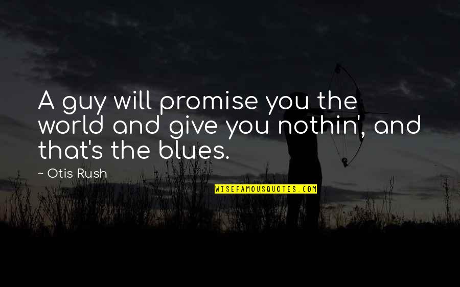 Gojos Quote Quotes By Otis Rush: A guy will promise you the world and