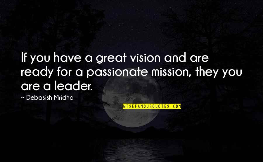 Gojri Drama Quotes By Debasish Mridha: If you have a great vision and are Gojri Drama Quotes By Debasish Mridha: If you have a great vision and are