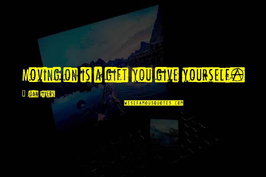Gokce Ertugrul Quotes By Joan Rivers: Moving on is a gift you give yourself. Gokce Ertugrul Quotes By Joan Rivers: Moving on is a gift you give yourself.