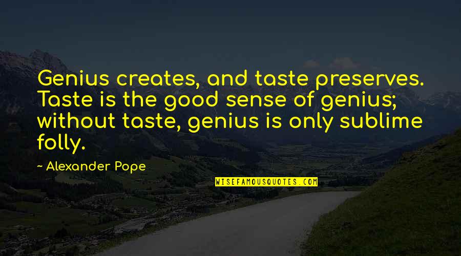 Gokceada Quotes By Alexander Pope: Genius creates, and taste preserves. Taste is the