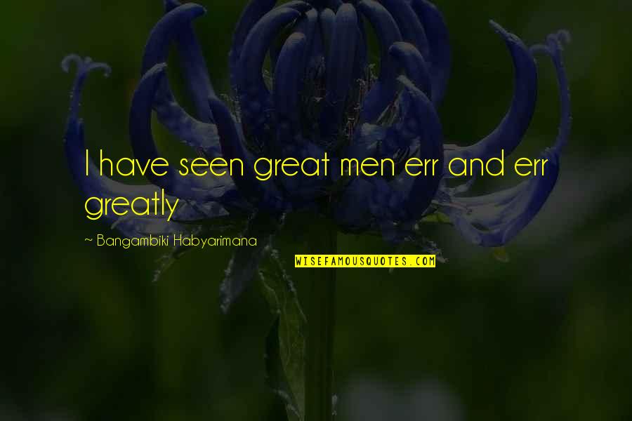 Gokceada Quotes By Bangambiki Habyarimana: I have seen great men err and err