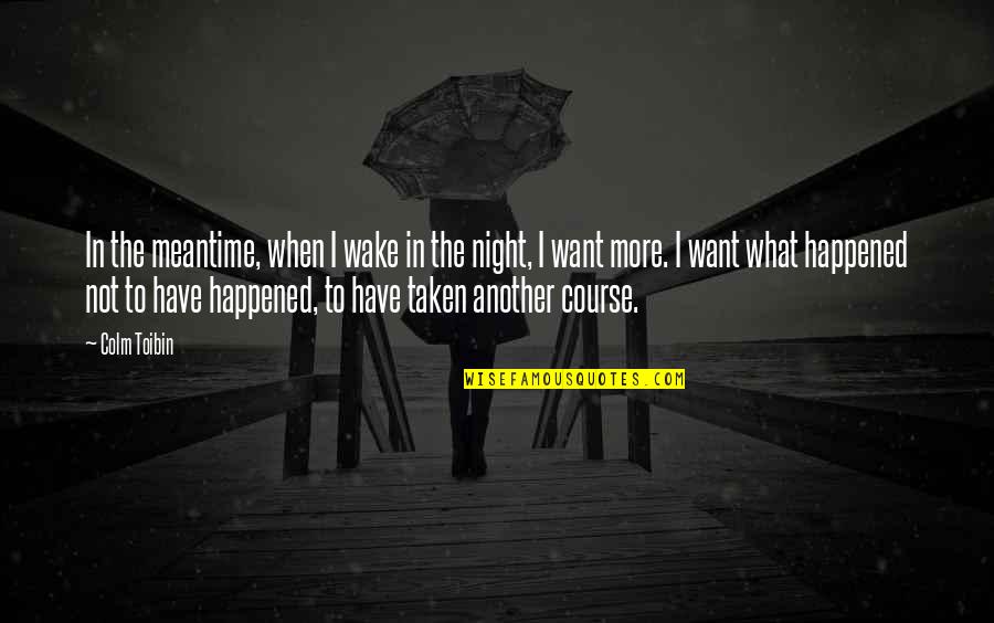 Gokey Usa Quotes By Colm Toibin: In the meantime, when I wake in the Gokey Usa Quotes By Colm Toibin: In the meantime, when I wake in the