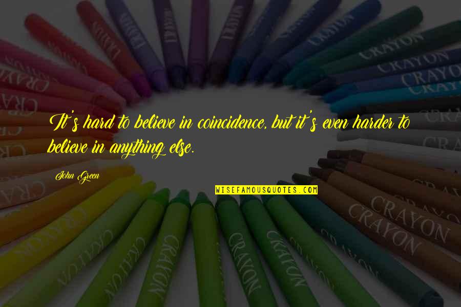 Gokhale College Quotes By John Green: It's hard to believe in coincidence, but it's