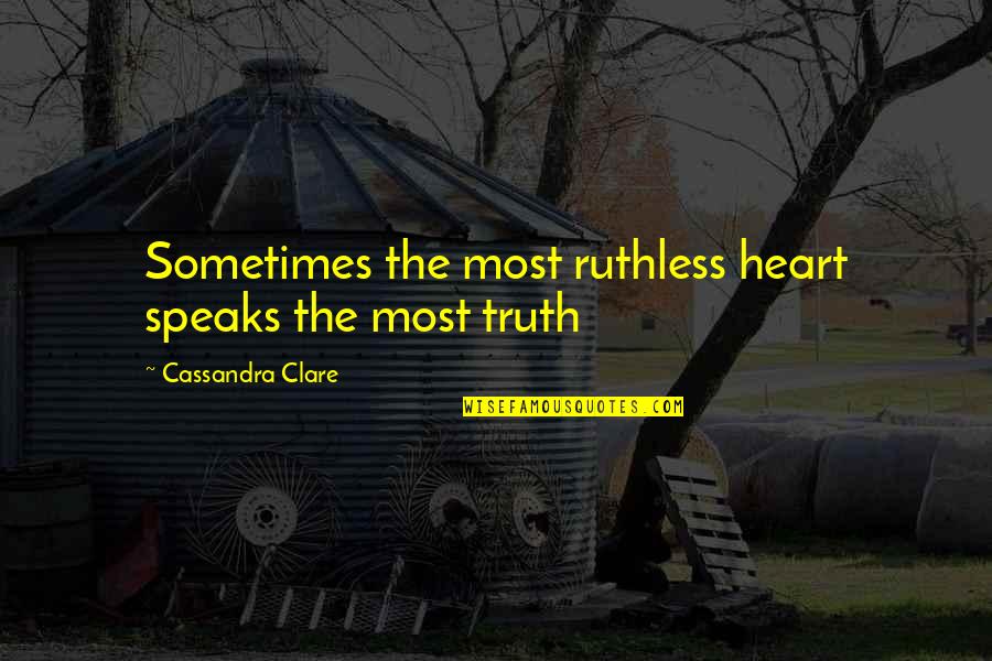 Gokhale Stretchsit Quotes By Cassandra Clare: Sometimes the most ruthless heart speaks the most