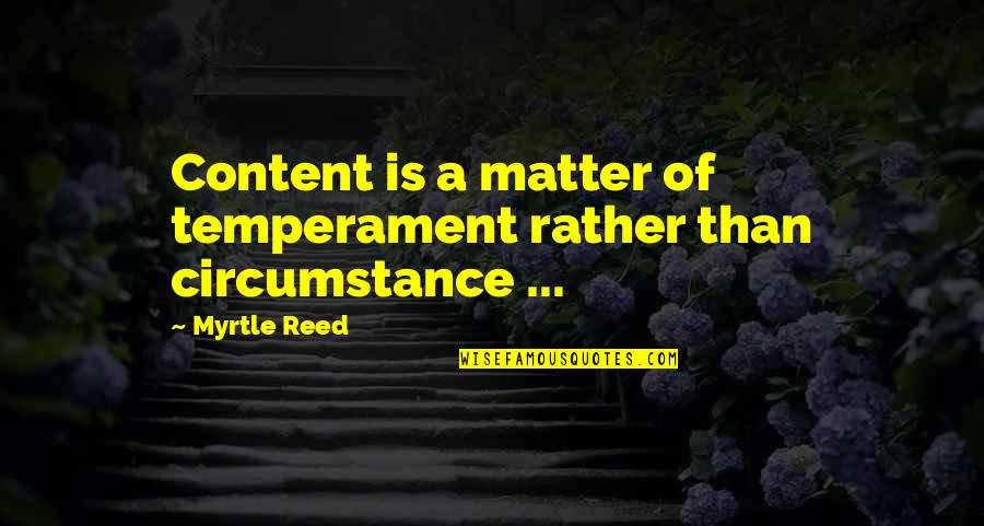 Gokhale Stretchsit Quotes By Myrtle Reed: Content is a matter of temperament rather than