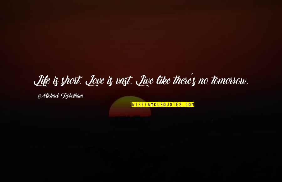 Gokinjo Monogatari Quotes By Michael Robotham: Life is short. Love is vast. Live like