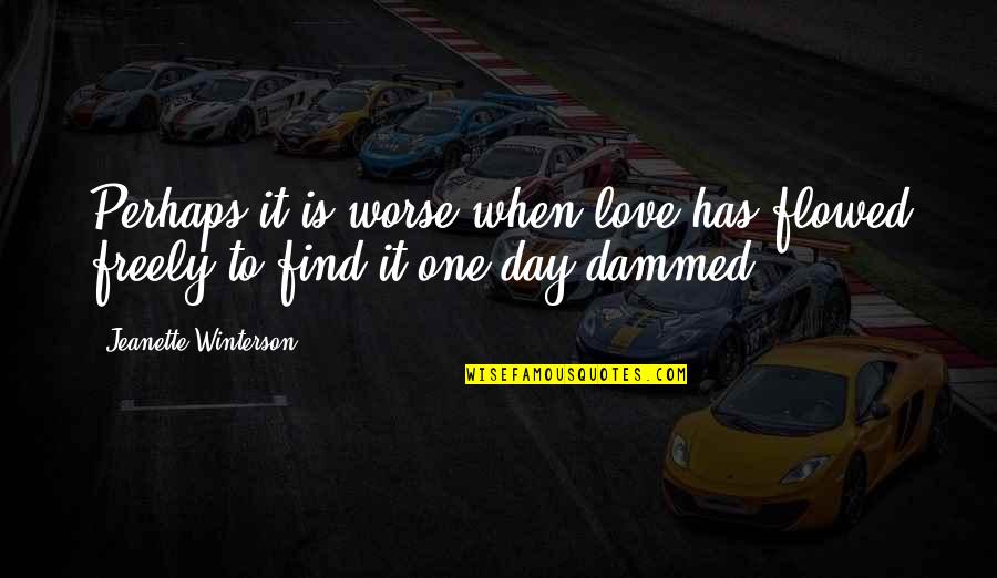 Gokmen Leventeli Quotes By Jeanette Winterson: Perhaps it is worse when love has flowed Gokmen Leventeli Quotes By Jeanette Winterson: Perhaps it is worse when love has flowed
