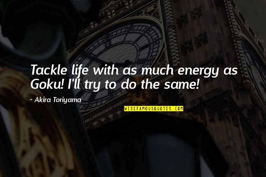 Goku Dragon Ball Quotes By Akira Toriyama: Tackle life with as much energy as Goku!