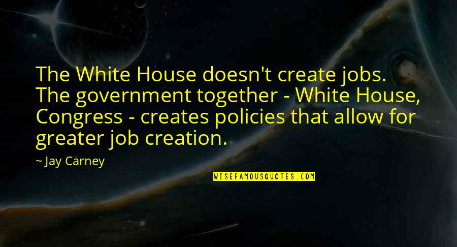 Goku Funny Quotes By Jay Carney: The White House doesn't create jobs. The government