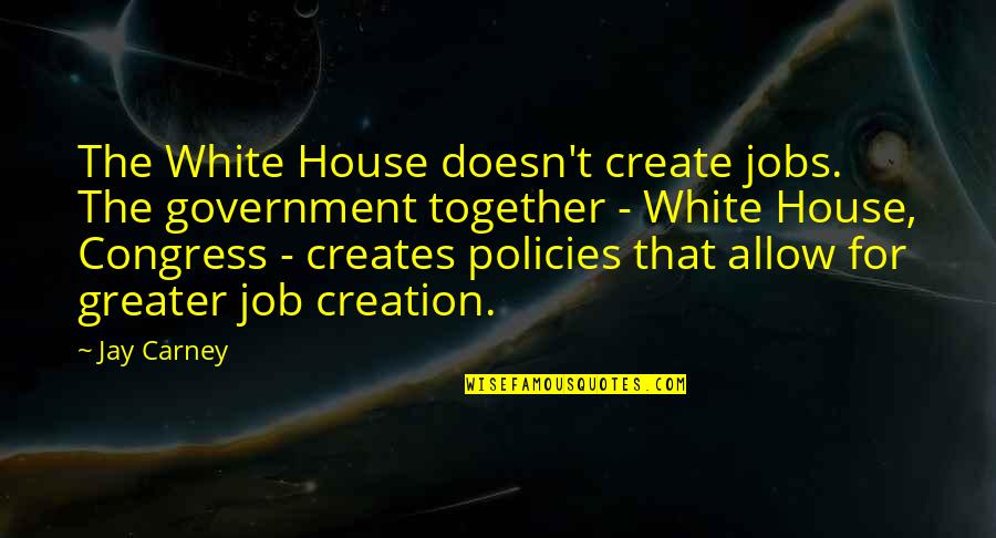 Goku Funny Quotes By Jay Carney: The White House doesn't create jobs. The government Goku Funny Quotes By Jay Carney: The White House doesn't create jobs. The government
