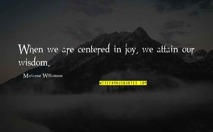 Goku Kaioken Quotes By Marianne Williamson: When we are centered in joy, we attain Goku Kaioken Quotes By Marianne Williamson: When we are centered in joy, we attain