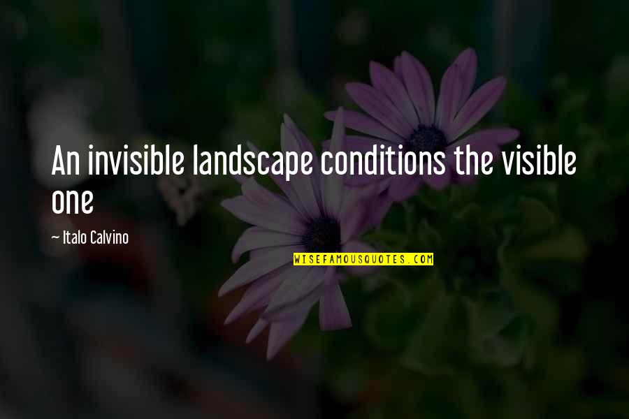 Gokul Baskota Quotes By Italo Calvino: An invisible landscape conditions the visible one Gokul Baskota Quotes By Italo Calvino: An invisible landscape conditions the visible one