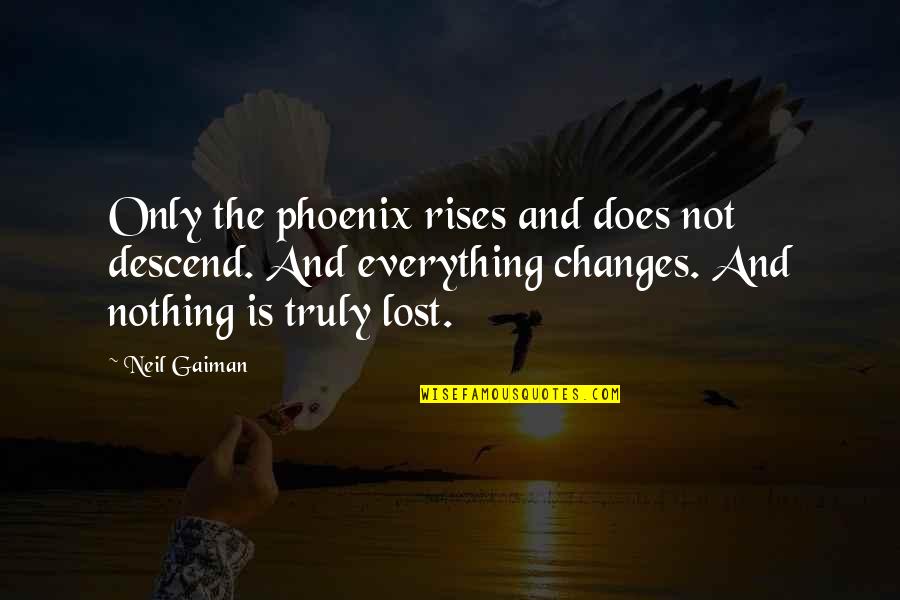 Gokul Baskota Quotes By Neil Gaiman: Only the phoenix rises and does not descend. Gokul Baskota Quotes By Neil Gaiman: Only the phoenix rises and does not descend.