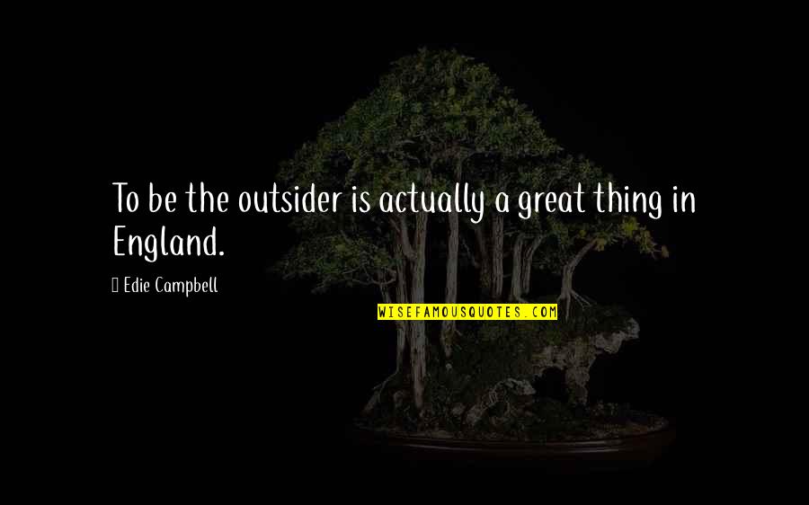 Gokul Indian Quotes By Edie Campbell: To be the outsider is actually a great