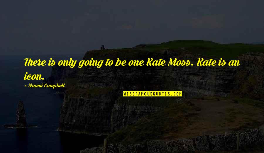 Gokul Indian Quotes By Naomi Campbell: There is only going to be one Kate