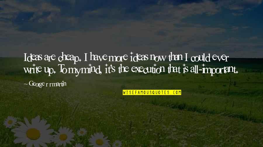 Gokuldham Quotes By George R R Martin: Ideas are cheap. I have more ideas now