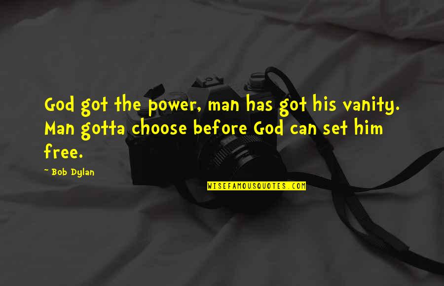 Gokus Most Famous Quotes By Bob Dylan: God got the power, man has got his Gokus Most Famous Quotes By Bob Dylan: God got the power, man has got his