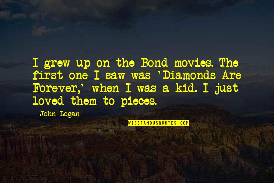 Gokus Most Famous Quotes By John Logan: I grew up on the Bond movies. The Gokus Most Famous Quotes By John Logan: I grew up on the Bond movies. The