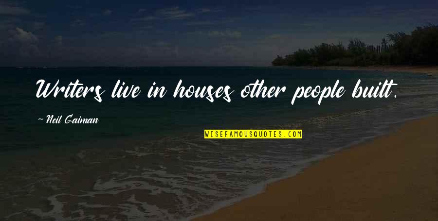 Gokus Most Famous Quotes By Neil Gaiman: Writers live in houses other people built. Gokus Most Famous Quotes By Neil Gaiman: Writers live in houses other people built.