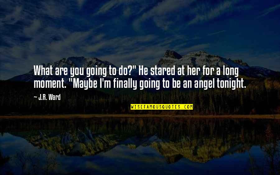 Gokusen Drama Quotes By J.R. Ward: What are you going to do?" He stared