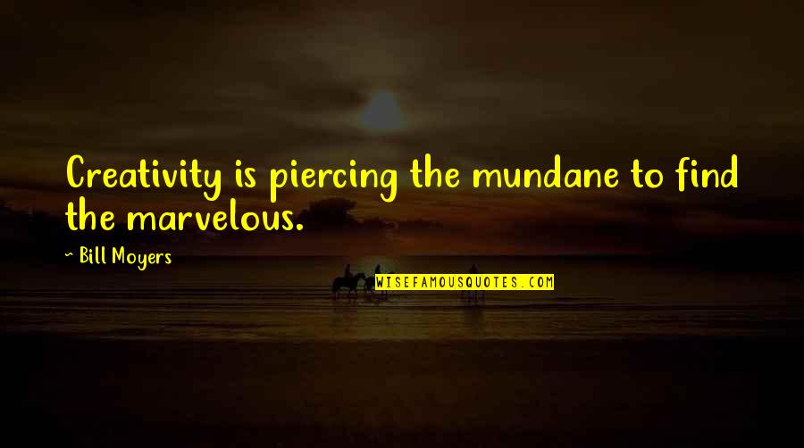 Golabki Recipe Quotes By Bill Moyers: Creativity is piercing the mundane to find the