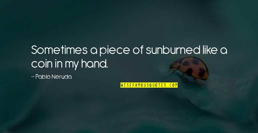 Golabki W Quotes By Pablo Neruda: Sometimes a piece of sunburned like a coin Golabki W Quotes By Pablo Neruda: Sometimes a piece of sunburned like a coin