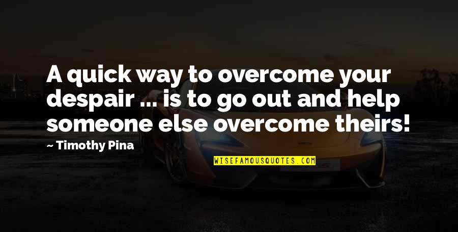Golabz Quotes By Timothy Pina: A quick way to overcome your despair ...