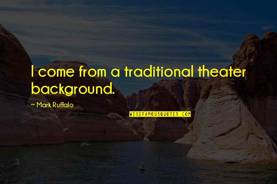 Golamcoana Quotes By Mark Ruffalo: I come from a traditional theater background.