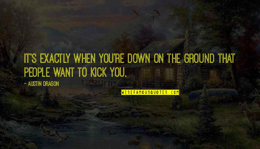 Golan Heights Quotes By Austin Dragon: It's exactly when you're down on the ground