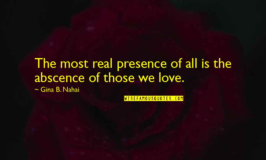 Golan Heights Quotes By Gina B. Nahai: The most real presence of all is the Golan Heights Quotes By Gina B. Nahai: The most real presence of all is the