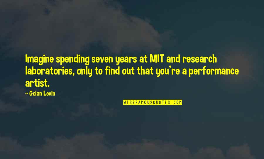 Golan Quotes By Golan Levin: Imagine spending seven years at MIT and research