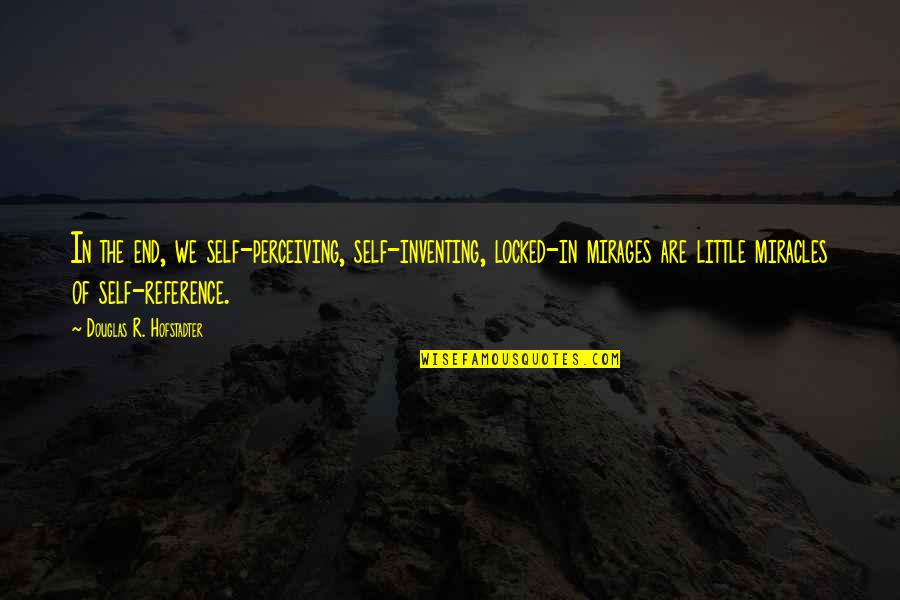Golborne Community Quotes By Douglas R. Hofstadter: In the end, we self-perceiving, self-inventing, locked-in mirages Golborne Community Quotes By Douglas R. Hofstadter: In the end, we self-perceiving, self-inventing, locked-in mirages
