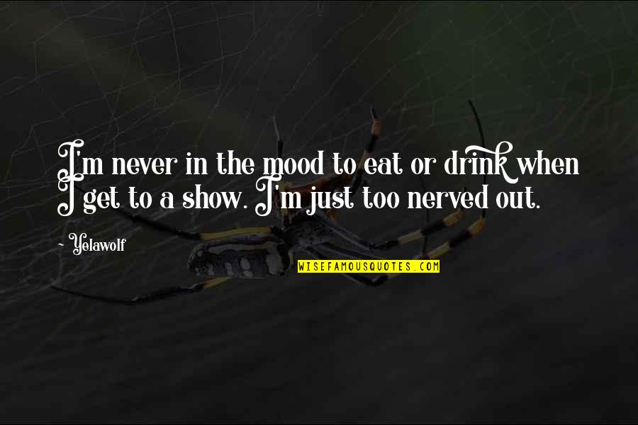 Golchanovskaya Quotes By Yelawolf: I'm never in the mood to eat or