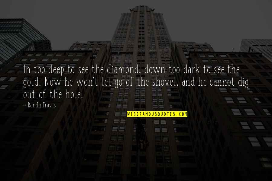 Gold And Diamond Quotes By Randy Travis: In too deep to see the diamond, down