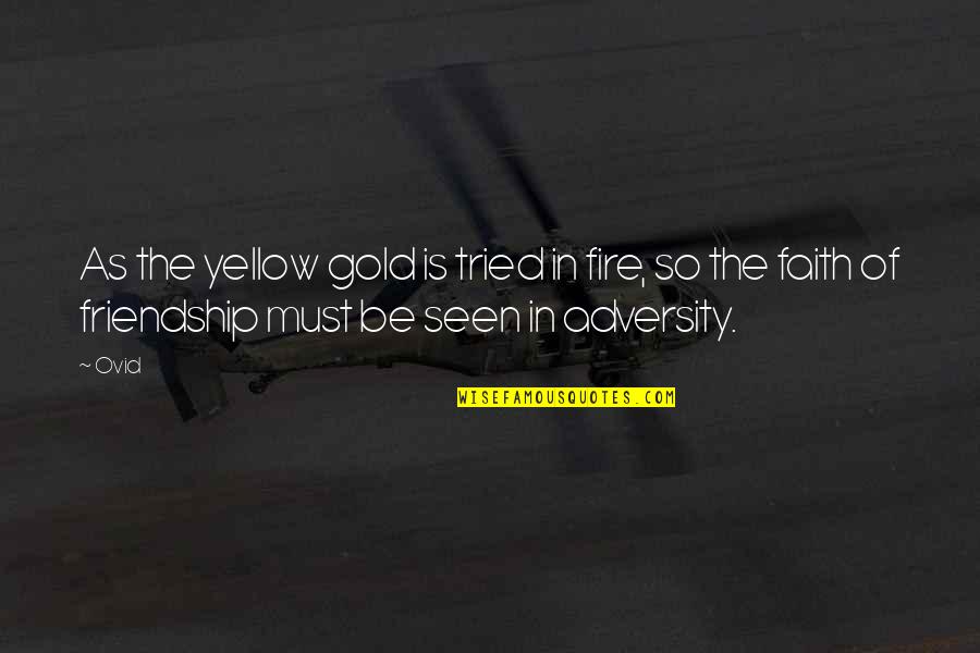 Gold And Friendship Quotes By Ovid: As the yellow gold is tried in fire,