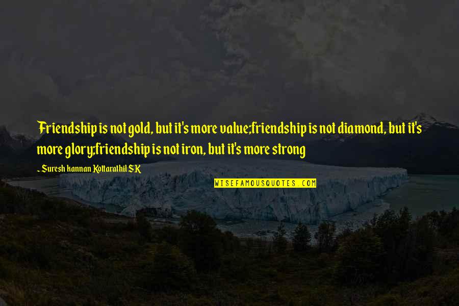 Gold And Friendship Quotes By Suresh Kannan Kottarathil SK: Friendship is not gold, but it's more value;friendship