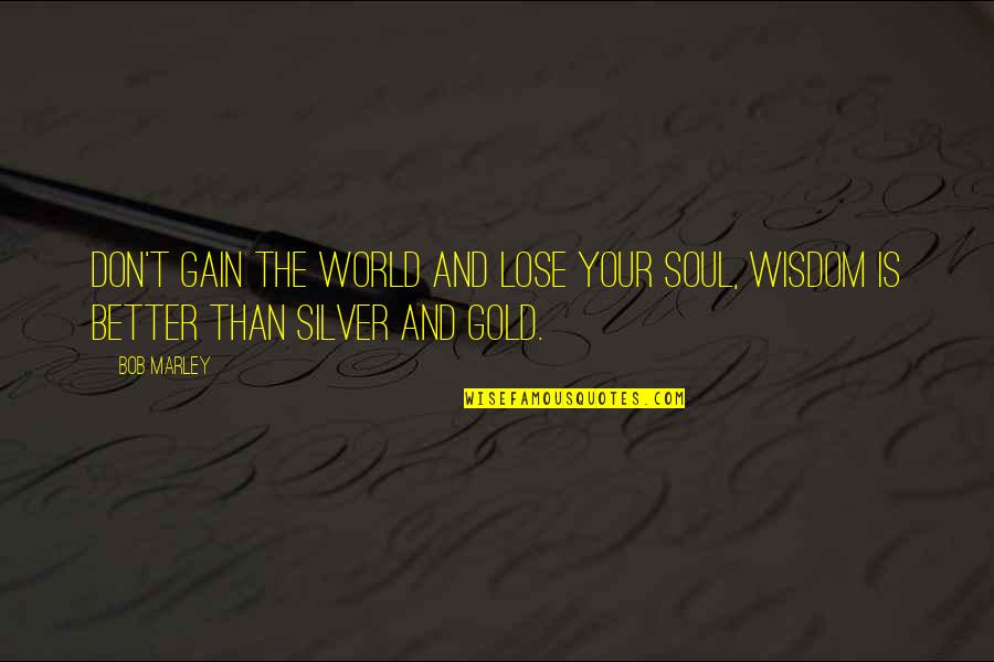 Gold And Silver Quotes By Bob Marley: Don't gain the world and lose your soul,