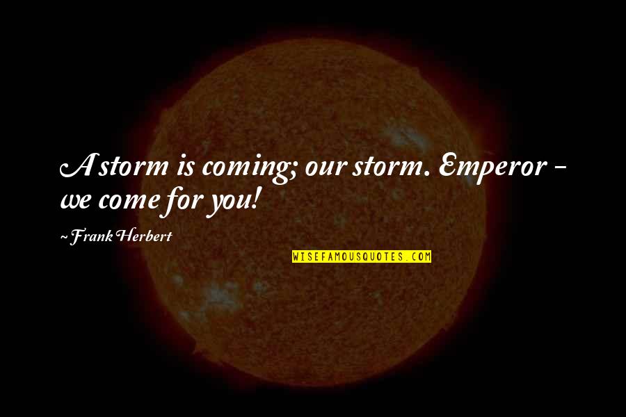 Gold At Holidays Quotes By Frank Herbert: A storm is coming; our storm. Emperor -