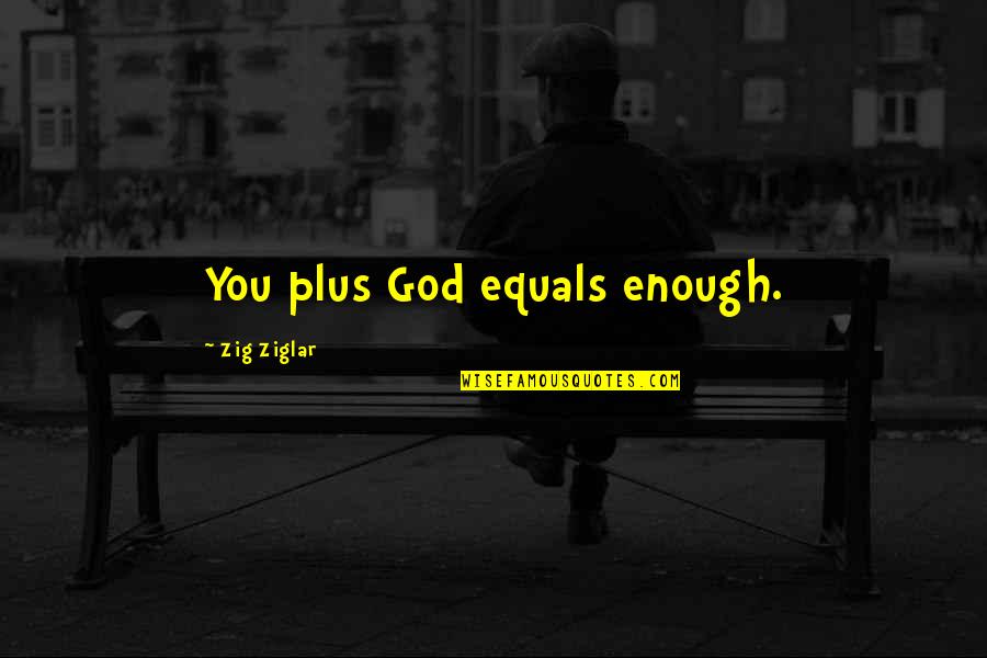 Gold At Holidays Quotes By Zig Ziglar: You plus God equals enough.