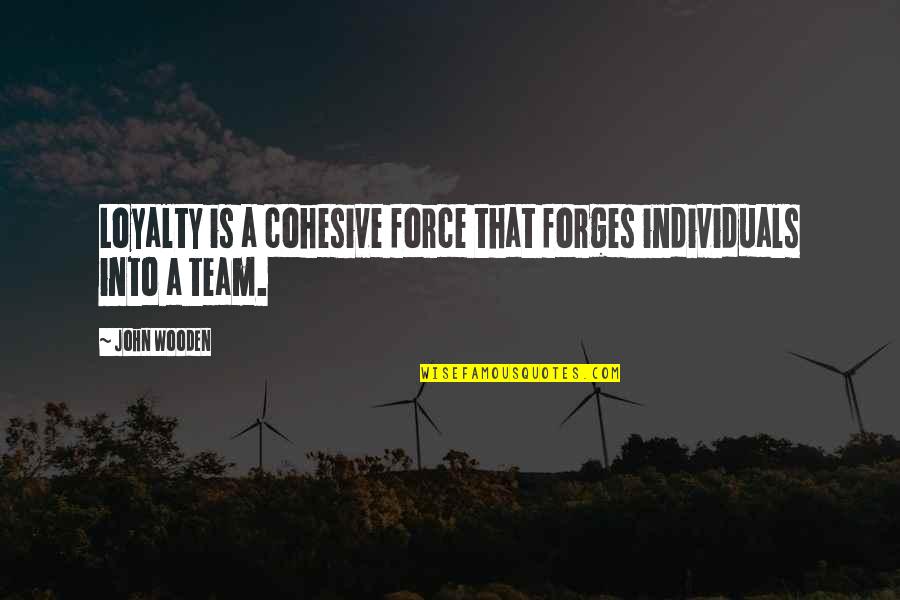 Gold Bangle Quotes By John Wooden: Loyalty is a cohesive force that forges individuals