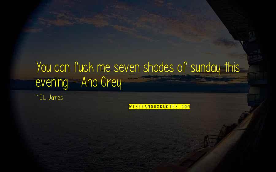 Gold Bangles Quotes By E.L. James: You can fuck me seven shades of sunday