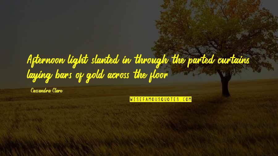 Gold Bars Quotes By Cassandra Clare: Afternoon light slanted in through the parted curtains,