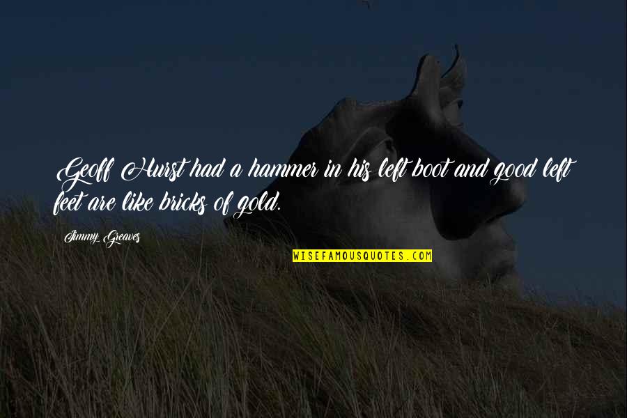 Gold Bricks Quotes By Jimmy Greaves: Geoff Hurst had a hammer in his left Gold Bricks Quotes By Jimmy Greaves: Geoff Hurst had a hammer in his left