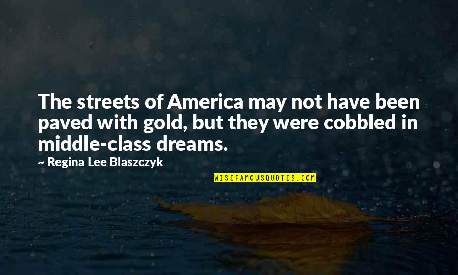 Gold Class Quotes By Regina Lee Blaszczyk: The streets of America may not have been