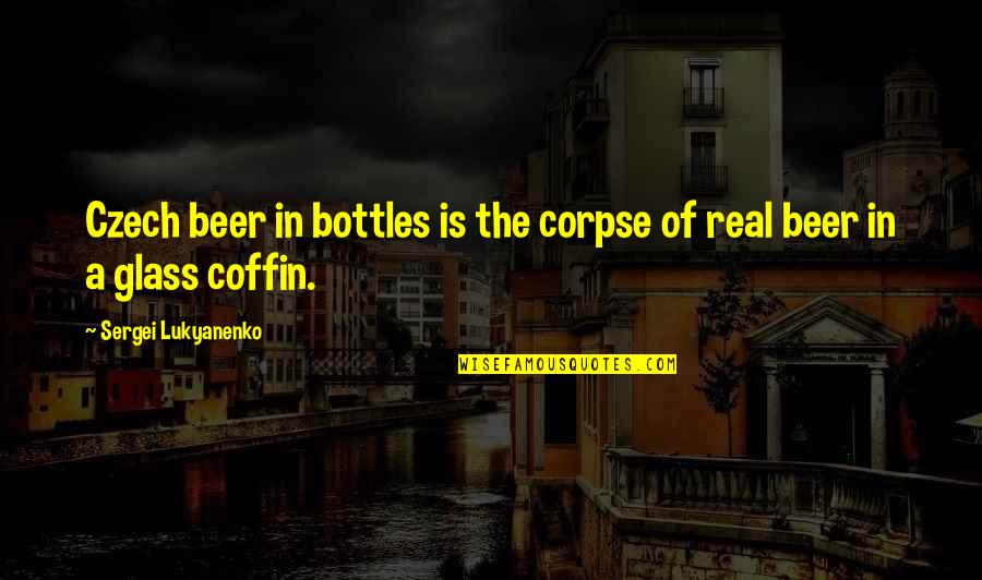Gold Coast Quotes By Sergei Lukyanenko: Czech beer in bottles is the corpse of
