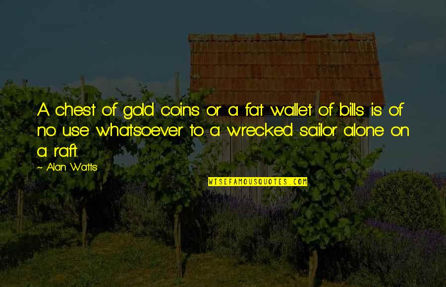 Gold Coins Quotes By Alan Watts: A chest of gold coins or a fat